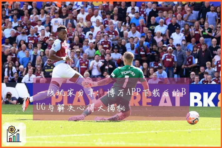 一线玩家分享：博万APP下载后的BUG与解决心得大揭秘